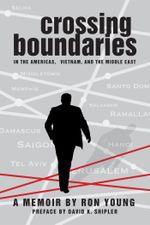 Crossing Boundaries in the Americas, Vietnam, and the Middle East : A Memoir - Ron Young