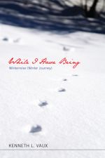 While I Have Being : Winterreise (Winter Journey) - Kenneth L. Vaux