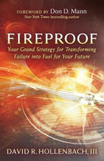 Fireproof : Your Grand Strategy for Transforming Failure into Fuel for Your Future - David R. Hollenbach III