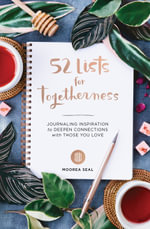 52 Lists for Togetherness : Journaling Inspiration to Deepen Connections with Your Loved Ones (A Weekly Guided Mindfulness and Positivity Journal for Women to Nurture Relationships) - Moorea Seal