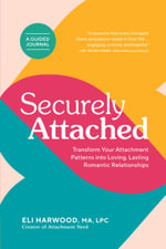 Securely Attached : Transform Your Attachment Patterns into Loving, Lasting Romantic Relationships (Attachment Workbook) - Eli Harwood