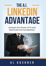 The A.I. Linkedin Advantage - Al Kushner