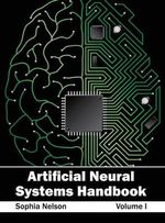 Artificial Neural Systems Handbook : Volume I - Sophia Nelson