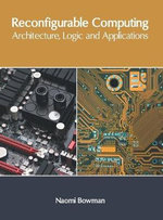 Reconfigurable Computing : Architecture, Logic and Applications - Naomi Bowman
