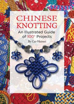 Chinese Knotting : An Illustrated Guide of 100+ Projects - Haimei Cao