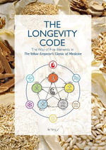 The Longevity Code : The Way of Five Elements in The Yellow Emperor's Classic of Medicine - Li Yang