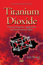 Titanium Dioxide : Chemical Properties, Applications and Environmental Effects - Jerri Brown