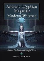 Ancient Egyptian Magic for Modern Witches : Rituals, Meditations, and Magical Tools - Ellen Cannon Reed