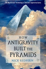 How Antigravity Built the Pyramids : The Mysterious Technology of Ancient Superstructures - Nick Redfern