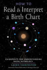 How to Read and Interpret a Birth Chart : Guideposts for Understanding Natal Astrology - Laurie Farrington