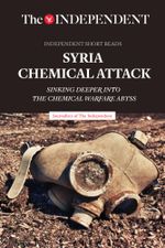 Syria Chemical Attack : Sinking Deeper Into the Chemical Warfare Abyss - Journalists of The Independent