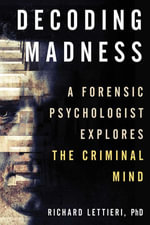 Decoding Madness : A Forensic Psychologist Explores the Criminal Mind - Richard Lettieri Ph.D