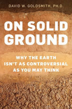 On Solid Ground : Why the Earth Isn't as Controversial as You May Think - David Goldsmith