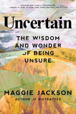 Uncertain : The Wisdom and Wonder of Being Unsure - Maggie Jackson