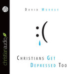 Christians Get Depressed Too - David Murray