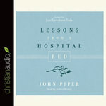Lessons from a Hospital Bed - John Piper