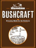 Backwoodsman Guide to Bushcraft : Everyday Skills for the Outdoors - The Backwoodsman