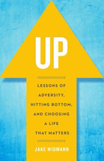 Up : Lessons of Adversity, Hitting Bottom, and Choosing a Life That Matters - Jake Widmann