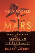 The New World on Mars : What We Can Create on the Red Planet - Robert Zubrin
