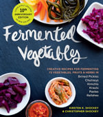 Fermented Vegetables : Creative Recipes for Fermenting 72 Vegetables, Fruits, & Herbs in Brined Pickles, Chutneys, Kimchis, Krauts, Pastes & Relishes - Kirsten K. Shockey