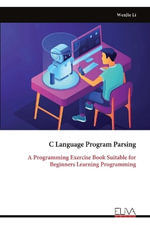 C Language Program Parsing : A Programming Exercise Book Suitable for Beginners Learning Programming - WenJie Li