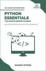 Python Essentials You Always Wanted to Know : Beginner's Guide to Python Programming, Data Structures, Data Analytics with Hands-On Coding Exercises - Shawn Peters