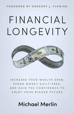 Financial Longevity : Increase Your Wealth Span, Spend Money Guilt-Free, and Gain the Confidence to Enjoy Your Bigger Future - Michael Merlin