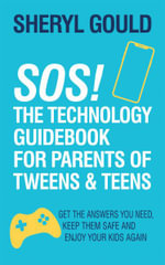 SOS! The Technology Guidebook for Parents of Tweens and Teens : Get the Answers You Need, Keep Them Safe and Enjoy Your Kids Again - Sheryl Gould