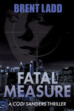 Fatal Measure : A Codi Sanders Thriller - Brent Ladd