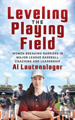 Leveling the Playing Field : Women Breaking Barriers in Major League Baseball Coaching and Leadership - Al Lautenslager