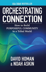Orchestrating Connection : How to Build Purposeful Community in a Tribal World - Noah Askin