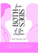 From Both Sides of the Curtain : Lessons and Reflections from an Oncologist's Personal Breast Cancer Journey - Sue Hwang MD