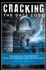 Cracking the Data Code : Pragmatics for Better Management and Governance - Richard C. Robinson