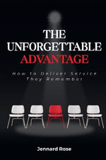 The Unforgettable Advantage : How to Deliver Service They Remember - Jennard Rose