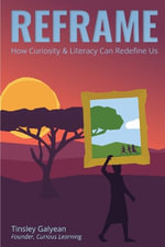 Reframe : How Curiosity and Literacy Can Redefine Us - Tinsley Galyean
