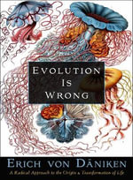 Evolution Is Wrong : A Radical Approach to the Origin and Transformation of Life - Erich von Dniken