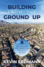 Building from the Ground Up : Reclaiming the American Housing Boom - Kevin Erdmann