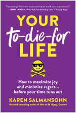 Your To-Die-For Life : How to Maximize Joy and Minimize Regret . . . Before Your Time Runs Out - Karen Salmansohn