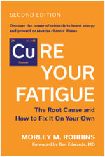 Cure Your Fatigue, Second Edition : The Root Cause and How to Fix It On Your Own - Morley M. Robbins