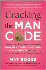 Cracking the Man Code : Unlock the Mystery of How Men Think, Love, and Communicate to Create the Relationship You've Always Wanted - Mat Boggs