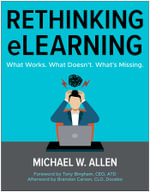 Rethinking eLearning : What Works. What Doesn't. What's Missing. - Michael W. Allen