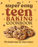 The Super Easy Teen Baking Cookbook : 60 Simple Step-By-Step Recipes - Marlynn Jayme Schotland