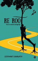 Re Root : Roots to unearth a beautiful life - Siddhant Lunawath