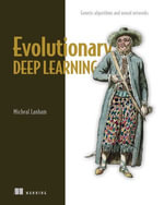 Evolutionary Deep Learning : Genetic algorithms and neural networks - Micheal Lanham