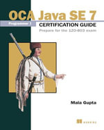 OCA Java SE 7 Programmer I Certification Guide : Prepare for the 1Z0-803 exam - Mala Gupta