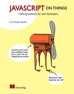 JavaScript on Things : Hacking hardware for web developers - Lyza Gardner