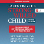 Parenting the Strong-Willed Child, Expanded Fourth Edition : The Clinically Proven Five-Week Program for Parents of Two- to Six-Year-Olds (4th Edition) - Rex Forehand