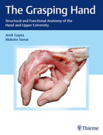 The Grasping Hand : Structural and Functional Anatomy of the Hand and Upper Extremity - Amit Gupta