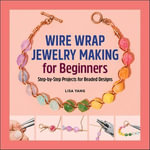 Wire Wrap Jewelry Making for Beginners : Step-by-Step Projects for Beaded Designs - Lisa Yang