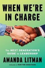 When We're in Charge : The Next Generation's Guide to Leadership - Amanda Litman